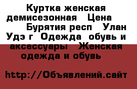 Куртка женская демисезонная › Цена ­ 2 800 - Бурятия респ., Улан-Удэ г. Одежда, обувь и аксессуары » Женская одежда и обувь   